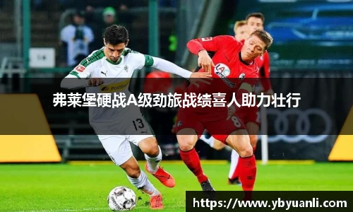 弗莱堡硬战A级劲旅战绩喜人助力壮行